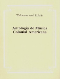 Waldemar Axel Roldán: Antología de Música Colonial Americana. Haga un clic con el ratón para ampliar la imagen.
