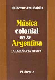 Waldemar Axel Roldán: Músical Colonial en la Argentina. Haga un clic con el ratón para ampliar la imagen.