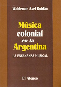 Waldemar Axel Roldán: Músical Colonial en la Argentina. Haga un clic con el ratón para ampliar la imagen.